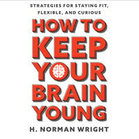 How to Keep Your Brain Young: Strategies for Staying Fit, Flexible, and Curious