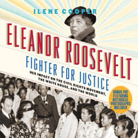Eleanor Roosevelt, Fighter for Justice: Her Impact on the Civil Rights Movement, the White House, and the World