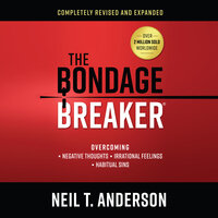 The Bondage Breaker: Overcoming Negative Thoughts, Irrational Feelings, Habitual Sins - Neil T. Anderson