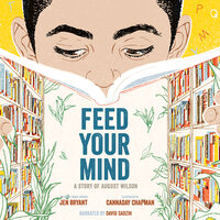 Feed Your Mind: A Story of August Wilson - Jen Bryant