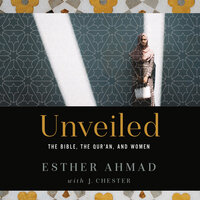 Unveiled: The Bible, The Qur'an, and Women - J. Chester, Esther Ahmad