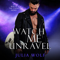Watch Me Unravel: A Rock Star Romance - Julia Wolf