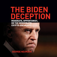 The Biden Deception: Moderate, Opportunist, or the Democrats' Crypto-Socialist? - George Neumayr