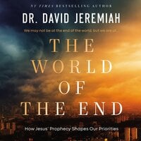 The World of the End: How Jesus’ Prophecy Shapes Our Priorities. - Dr. David Jeremiah