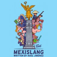 Mexislang: The key to understanding what the hell your mexican friends are saying. - Raúl Jiménez