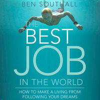 The Best Job in the World: How to Make a Living From Following Your Dreams - Ben Southall