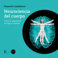 Neurociencia del cuerpo: Cómo el organismo esculpe el cerebro - Nazareth Castellanos