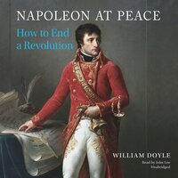 Napoleon at Peace: How to End a Revolution - William Doyle