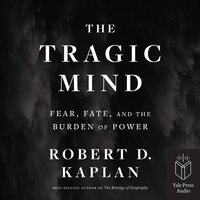 The Tragic Mind: Fear, Fate, and the Burden of Power - Robert D. Kaplan