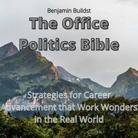 The Office Politics Bible: Strategies for Career Advancement that Work Wonders in the Real World - Benjamin Buildst