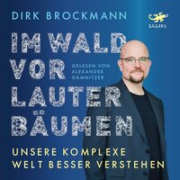 Im Wald vor lauter Bäumen: Unsere komplexe Welt besser verstehen - Dirk Brockmann