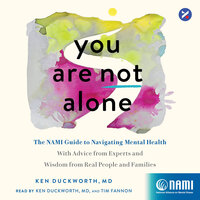 You Are Not Alone: The NAMI Guide to Navigating Mental Health?With Advice from Experts and Wisdom from Real People and Families - Ken Duckworth