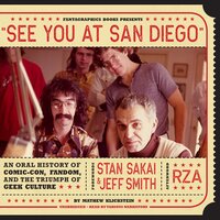 See You at San Diego: An Oral History of Comic-Con, Fandom, and the Triumph of Geek Culture - Mathew Klickstein