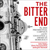 The Bitter End: The 2020 Presidential Campaign and the Challenge to American Democracy - Chris Tausanovitch, John Sides, Lynn Vavreck