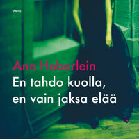 En tahdo kuolla, en vain jaksa elää - Ann Heberlein