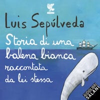 Storia di una balena bianca raccontata da lei stessa - Luis Sepúlveda