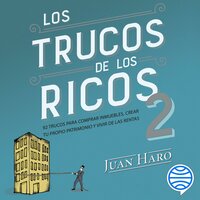Los trucos de los ricos 2ª parte: 92 trucos para comprar inmuebles, crear tu propio patrimonio y vivir de las rentas - Juan Haro