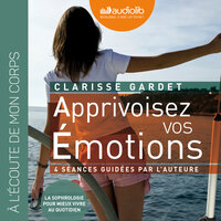 Apprivoisez vos émotions - 4 séances de sophrologie guidées par l'auteur et un livret - Clarisse Gardet