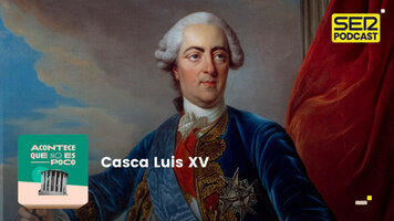 Acontece que no es poco | Casca Luis XV - SER Podcast