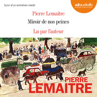 Miroir de nos peines: Suivi d'un entretien avec l'auteur - Pierre Lemaitre