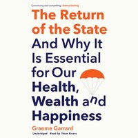 The Return of the State: And Why It Is Essential for Our Health, Wealth, and Happiness - Graeme Garrard