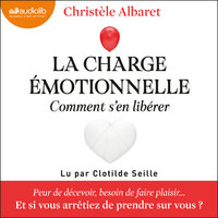 La charge émotionnelle, comment s'en libérer - Christèle Albaret