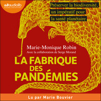 La Fabrique des pandémies: Préserver la biodiversité, un impératif pour la santé planétaire - Marie-Monique Robin