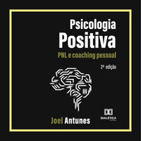 Psicologia Positiva: PNL e coaching pessoal 2ª edição - Joel Antunes