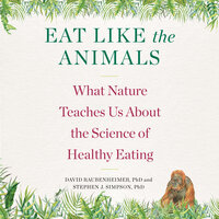 Eat Like The Animals: What Nature Teaches Us About the Science of Healthy Eating - David Raubenheimer, Stephen Simpson