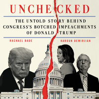 Unchecked: The Untold Story Behind Congress’s Botched Impeachments of Donald Trump - Karoun Demirjian, Rachael Bade