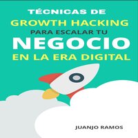 Técnicas de Growth Hacking para escalar tu negocio en la era digital - Juanjo Ramos