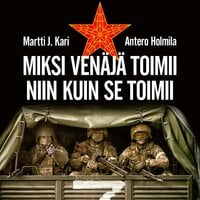 Miksi Venäjä toimii niin kuin se toimii - Antero Holmila, Martti J. Kari