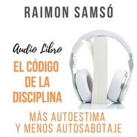 El Código de la Disciplina: Más autoestima y menos autosabotaje - Raimon Samsó