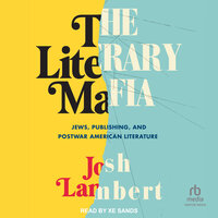 The Literary Mafia: Jews, Publishing, and Postwar American Literature - Josh Lambert