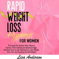 Rapid Weight Loss Hypnosis for Women: The Guide for Women Who Want to Improve Their Internal and External Image. Discover How to Use Hypnosis to Lose Weight, Burn Fat, and Improve the Self-Esteem - Lisa Anderson