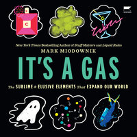It's a Gas: The Sublime and Elusive Elements That Expand Our World - Mark Miodownik