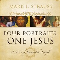 Four Portraits, One Jesus, 2nd Edition: A Survey of Jesus and the Gospels - Mark L. Strauss
