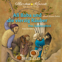 Die ZEIT-Edition "Märchen Klassik für kleine Hörer" - Ali Baba und die vierzig Räuber und Das Zauberpferd mit Musik von Johann Strauss (Sohn) und Franz Schubert - Diverse Autoren
