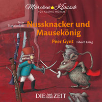 Die ZEIT-Edition "Märchen Klassik für kleine Hörer" - Nussknacker und Mausekönig und Peer Gynt mit Musik von Peter Tschaikowski und Edvard Grieg - Henrik Ibsen, E.T.A Hoffmann