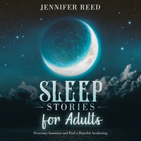 Sleep Stories for Adults: Overcome Insomnia and Find a Peaceful Awakening - Jennifer Reed