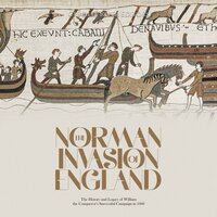 The Norman Invasion of England: The History and Legacy of William the Conqueror’s Successful Campaign in 1066 - Charles River Editors