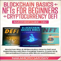 BLOCKCHAIN BASICS+NFTs FOR BEGINNERS+CRYPTOCURRENCY DEFI INVESTMENT GUIDE-3in1: Blockchain Wars & Nft Revolution-How to DeFi and Make Money with Non-Fungible Tokens, Crypto Art & Decentralized Finance - Nakamoto Satoshy