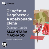 O ingênuo Dagoberto e A apaixonada Elena: dois contos de Alcântara Machado - Alcântara Machado