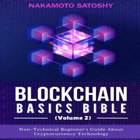BLOCKCHAIN BASICS BIBLE (Volume 2): Non-Technical Beginner's Guide About Cryptocurrency Technology-Non-Fungible Token (NFTs)-Smart Contracts-Consensus Protocols-Mining-Blockchain Gaming & Crypto Art - Nakamoto Satoshy