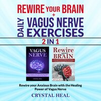 REWIRE YOUR BRAIN + DAILY VAGUS NERVE EXERCISES (2in1): Rewire your Anxious Brain with the Healing Power of Vagus Nerve - Crystal Heal