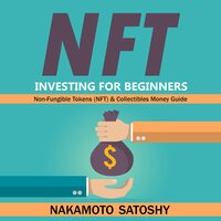 NFT Investing for Beginners - Non-Fungible Tokens (NFT) & Collectibles Money Guide: Invest in Crypto Art Token-Trade Stocks-Digital Assets. Earn Passive Income with Market Analysis Royalty Shares - Nakamoto Satoshy