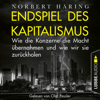 Endspiel des Kapitalismus - Wie die Konzerne die Macht übernahmen und wie wir sie uns zurückholen (Ungekürzt) - Norbert Häring
