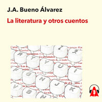 La literatura y otros cuentos - J.A. Bueno Álvarez