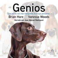Genios (Genious): Los perros son más inteligentes de lo que pensamos (Dogs Are Smarter Than You Think) - Vanessa Woods, Brian Hare