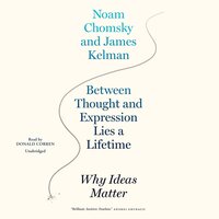 Between Thought and Expression Lies a Lifetime: Why Ideas Matter - Noam Chomsky, James Kelman